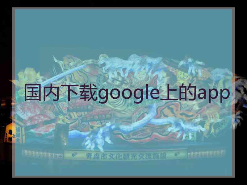 国内下载google上的app