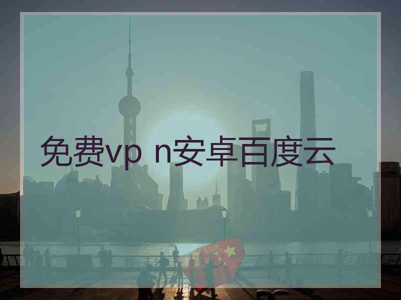 免费vp n安卓百度云